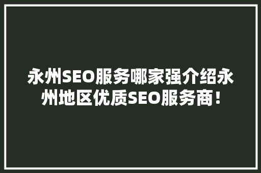永州SEO服务哪家强介绍永州地区优质SEO服务商！