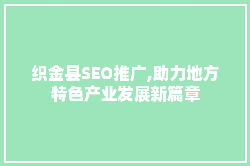 织金县SEO推广,助力地方特色产业发展新篇章