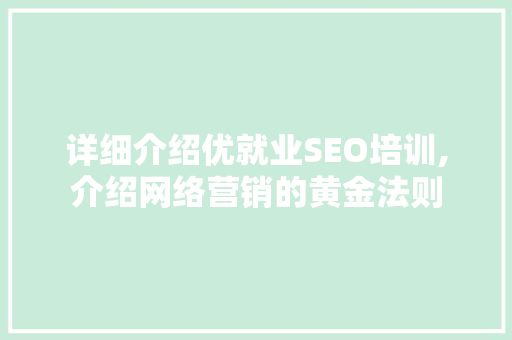 详细介绍优就业SEO培训,介绍网络营销的黄金法则