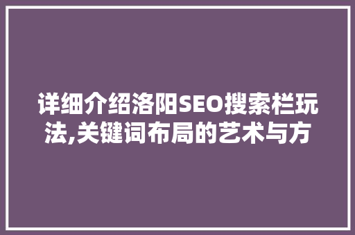 详细介绍洛阳SEO搜索栏玩法,关键词布局的艺术与方法