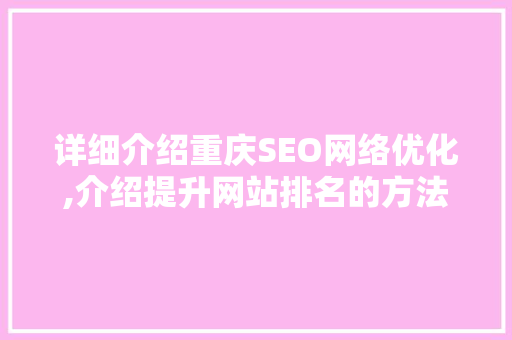 详细介绍重庆SEO网络优化,介绍提升网站排名的方法