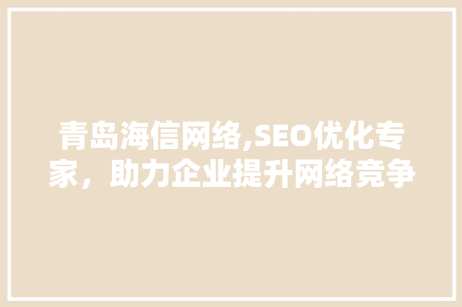 青岛海信网络,SEO优化专家，助力企业提升网络竞争力
