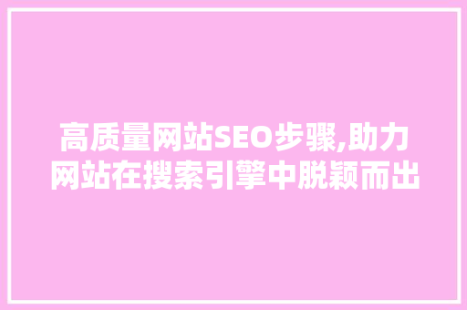 高质量网站SEO步骤,助力网站在搜索引擎中脱颖而出  第1张