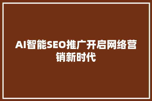 AI智能SEO推广开启网络营销新时代