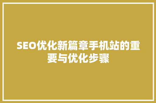 SEO优化新篇章手机站的重要与优化步骤