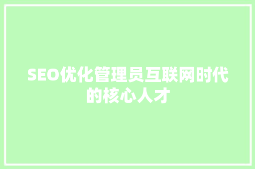 SEO优化管理员互联网时代的核心人才