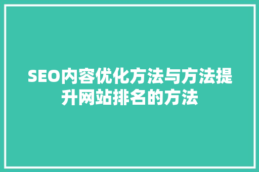 SEO内容优化方法与方法提升网站排名的方法