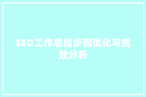 SEO工作总结步骤优化与成效分析
