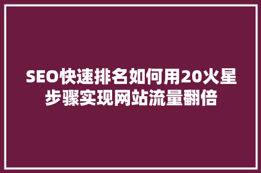 SEO快速排名如何用20火星步骤实现网站流量翻倍