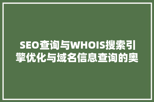 SEO查询与WHOIS搜索引擎优化与域名信息查询的奥秘