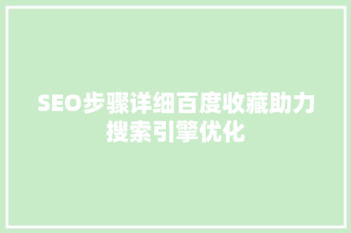SEO步骤详细百度收藏助力搜索引擎优化
