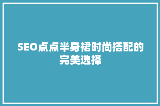 SEO点点半身裙时尚搭配的完美选择