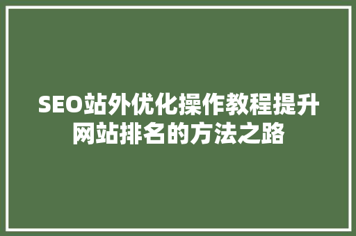 SEO站外优化操作教程提升网站排名的方法之路