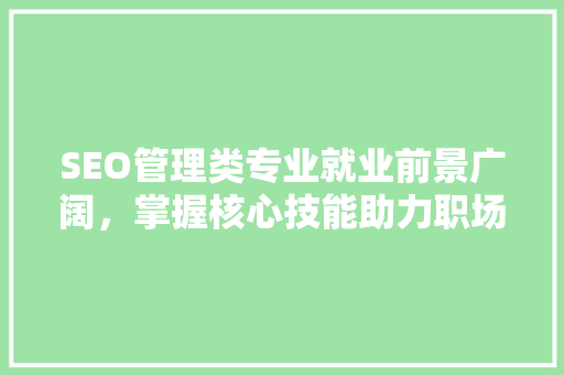 SEO管理类专业就业前景广阔，掌握核心技能助力职场腾飞