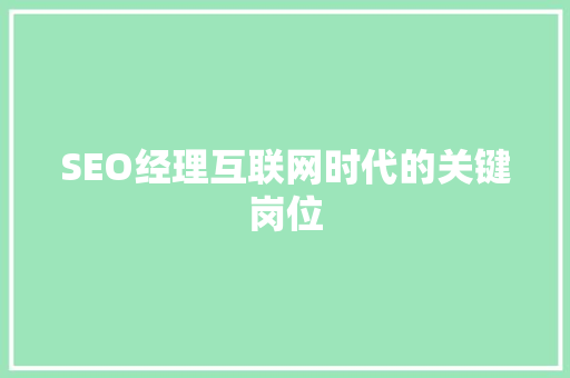 SEO经理互联网时代的关键岗位