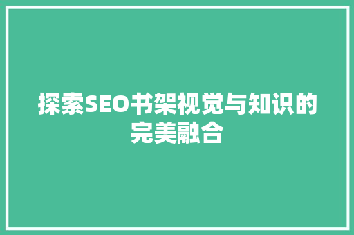 探索SEO书架视觉与知识的完美融合  第1张