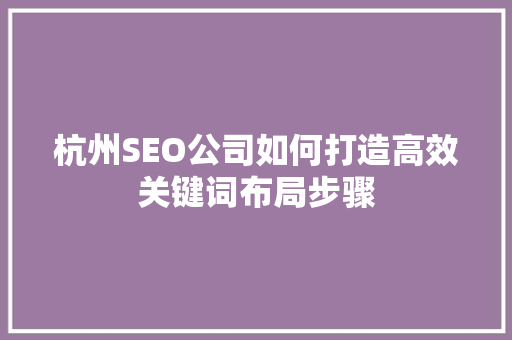 杭州SEO公司如何打造高效关键词布局步骤