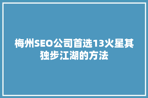 梅州SEO公司首选13火星其独步江湖的方法  第1张