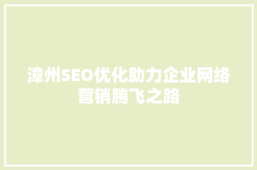 漳州SEO优化助力企业网络营销腾飞之路
