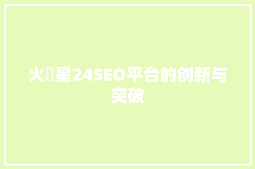 火乛星24SEO平台的创新与突破  第1张