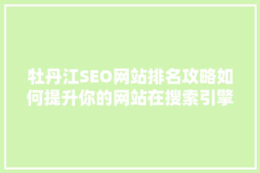 牡丹江SEO网站排名攻略如何提升你的网站在搜索引擎中的排名