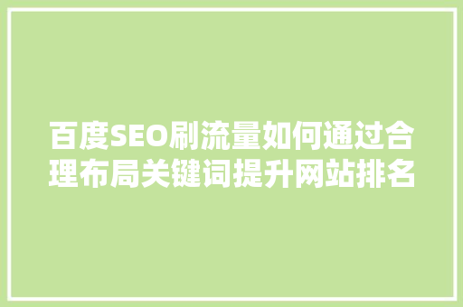 百度SEO刷流量如何通过合理布局关键词提升网站排名  第1张