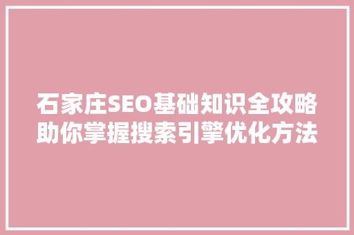 石家庄SEO基础知识全攻略助你掌握搜索引擎优化方法  第1张