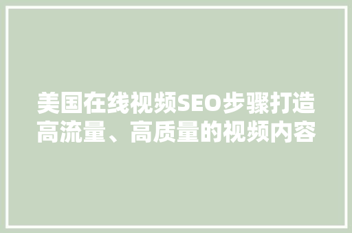 美国在线视频SEO步骤打造高流量、高质量的视频内容