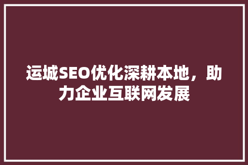 运城SEO优化深耕本地，助力企业互联网发展