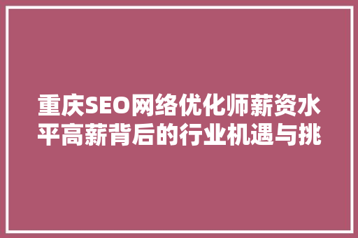 重庆SEO网络优化师薪资水平高薪背后的行业机遇与挑战