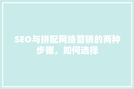 SEO与拼配网络营销的两种步骤，如何选择