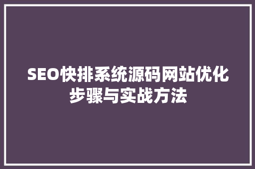 SEO快排系统源码网站优化步骤与实战方法