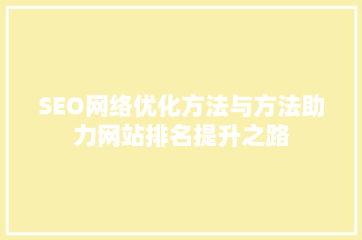 SEO网络优化方法与方法助力网站排名提升之路