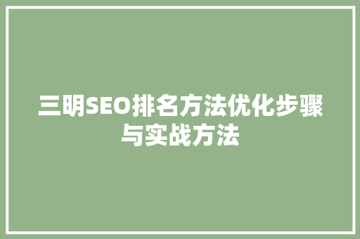 三明SEO排名方法优化步骤与实战方法  第1张