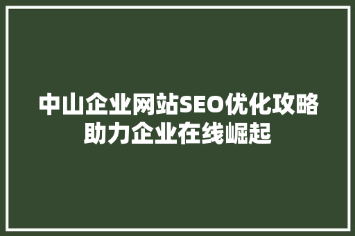 中山企业网站SEO优化攻略助力企业在线崛起  第1张