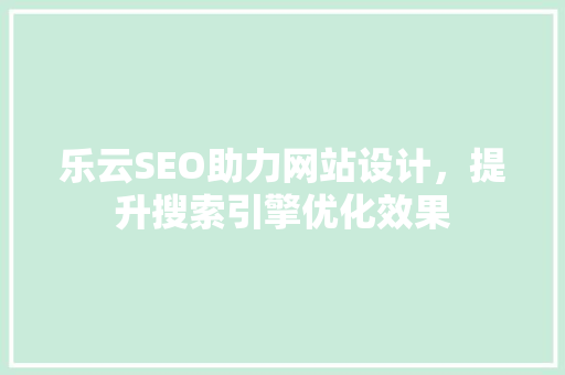 乐云SEO助力网站设计，提升搜索引擎优化效果