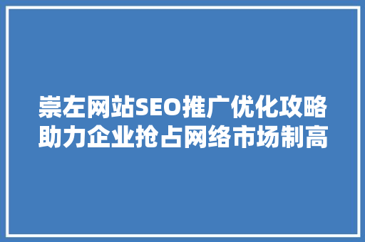 崇左网站SEO推广优化攻略助力企业抢占网络市场制高点