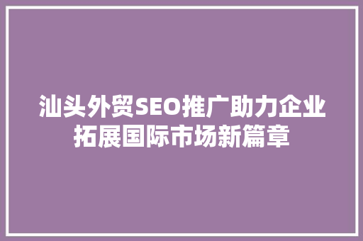 汕头外贸SEO推广助力企业拓展国际市场新篇章