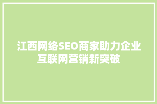 江西网络SEO商家助力企业互联网营销新突破