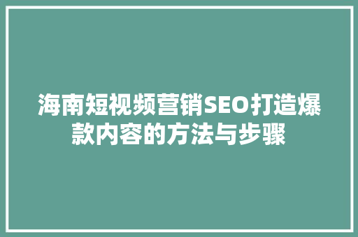 海南短视频营销SEO打造爆款内容的方法与步骤
