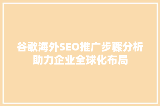 谷歌海外SEO推广步骤分析助力企业全球化布局