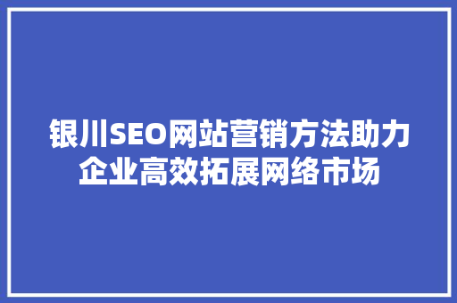 银川SEO网站营销方法助力企业高效拓展网络市场