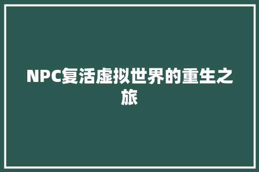 NPC复活虚拟世界的重生之旅