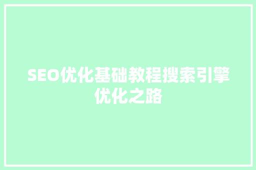 SEO优化基础教程搜索引擎优化之路