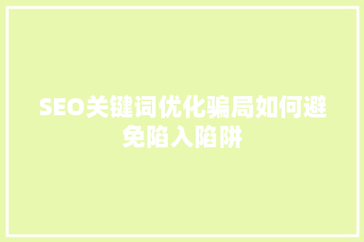 SEO关键词优化骗局如何避免陷入陷阱