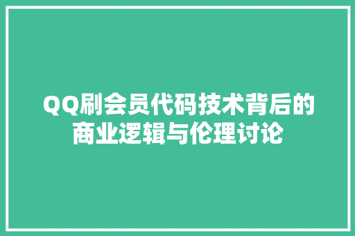 QQ刷会员代码技术背后的商业逻辑与伦理讨论