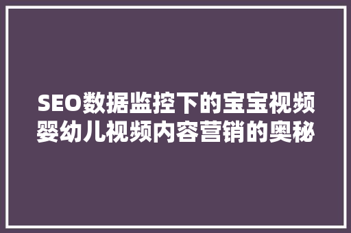 SEO数据监控下的宝宝视频婴幼儿视频内容营销的奥秘  第1张