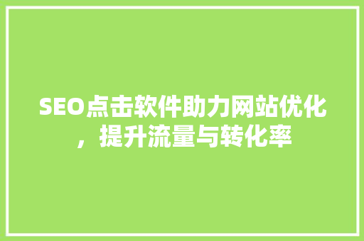 SEO点击软件助力网站优化，提升流量与转化率