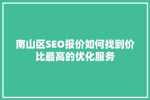 南山区SEO报价如何找到价比最高的优化服务