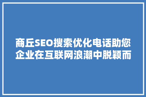 商丘SEO搜索优化电话助您企业在互联网浪潮中脱颖而出